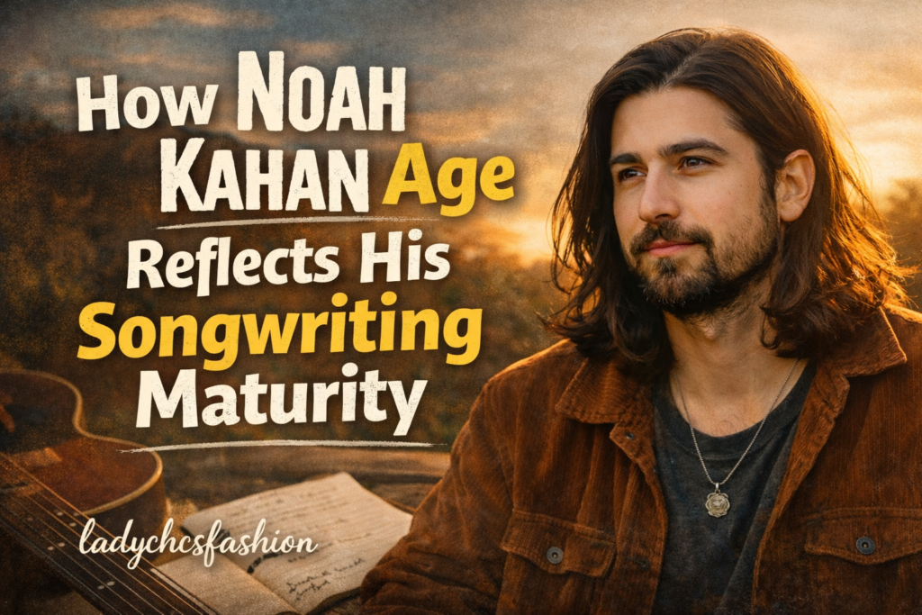How Noah Kahan Age Reflects His Songwriting Maturity
